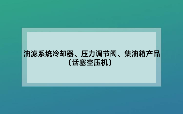 油滤系统冷却器、压力调节阀、集油箱产品(活塞空压机)