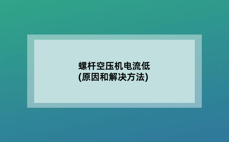 螺杆空压机电流低(原因和解决方法)