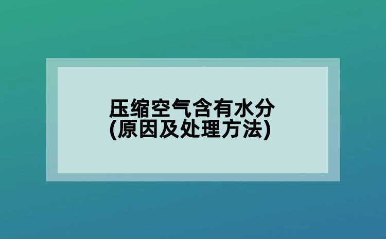 压缩空气含有水分(原因及处理方法)