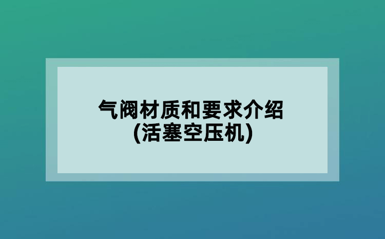 气阀材质和要求介绍(活塞空压机)